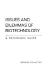 Issues and Dilemmas of Biotechnology: A Reference Guide