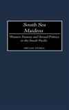 South Sea Maidens: Western Fantasy and Sexual Politics in the South Pacific