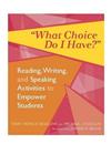 What Choice Do I Have?: Reading, Writing, and Speaking Activities to Empower Students
