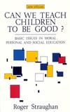 Can We Teach Children to be Good?: Basic Issues in Moral, Personal and Social Education
