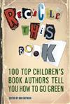 Recycle This Book: 100 Top Children's Book Authors Tell You How to Go Green