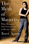 The Myth of Maturity: What Teenagers Need from Parents to Become Adults