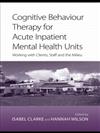 Cognitive Behaviour Therapy for Acute Inpatient Mental Health Units: Working with Clients, Staff and the Milieu