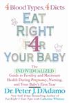 Eat Right for Your Baby: The Individualized Guide to Fertility and Maximum Health During Pregnancy, Nursing and Your Baby's First Year