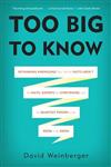 Too Big to Know: Rethinking Knowledge Now That the Facts Aren't the Facts, Experts are Everwhere, and the Smartest Person in the Room is the Room