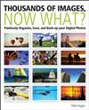 Thousands of Images, Now What?: Painlessly Organize, Save, and Back-up Your Digital Photos