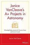 Janice VanCleave's A+ Projects in Astronomy: Winning Experiments for Science Fairs and Extra Credit