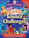 Janice VanCleave's Super Science Challenges: Hands-on Inquiry Projects for Schools, Science Fairs, or Just Plain Fun!