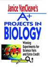 A+ Projects in Biology: Winning Experiments for Science Fairs and Extra Credit