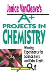 A+ Projects in Chemistry: Winning Experiments for Science Fairs and Extra Credit