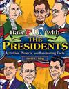 Have Fun with the Presidents: Activites, Projects and Fascinating Facts