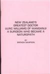 New Zealand's Greatest Doctor Ulric Williams of Wanganui - a Surgeon Who Became a Naturopath