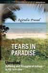 Tears in Paradise - Unveiled - Suffering and Struggles of Indians in Fiji 1879 - 2004