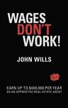 Wages Don't Work!: Earn Up to $400,000 Per Year as an Apprentice Real Estate Agent