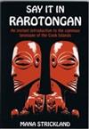 Say it in Rarotongan: An Instant Introduction to the Common Language of the Cook Islands