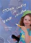 Process Cooking in Early Childhood: A Practical Cooking Guide to Inspire Young Children in the Kitchen