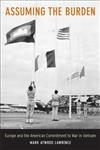 Assuming the Burden: Europe and the American Commitment to War in Vietnam