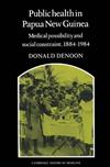 Public Health in Papua New Guinea: Medical Possibility and Social Constraint, 1884-1984