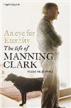An Eye for Eternity: The Life of Manning Clark