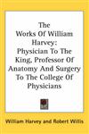 The Works of William Harvey: Physician to the King, Professor of Anatomy and Surgery to the College of Physicians
