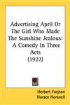 Advertising April or the Girl Who Made the Sunshine Jealous: A Comedy in Three Acts (1922)