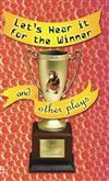 Let's Hear it for the Winner and Other Plays