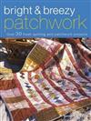 Bright and Breezy Patchwork: Over 30 Fresh Quilting and Patchwork Projects