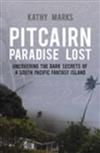 Pitcairn - Paradise Lost: Uncovering the Dark Secrets of a South Pacific Fantasy Island