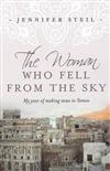 The Woman Who Fell from the Sky: My Year of Making News in Yemen, in the Oldest City on Earth