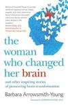 The Woman Who Changed Her Brain: and Other Inspiring Stories of Pioneering Brain Transformation