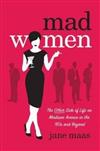 Mad Women: The Other Side of Life on Madison Avenue in the 1960s and Beyond