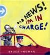 Bad News I'm in Charge!
