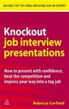 Knockout Job Interview Presentations: How to Present with Confidence, Beat the Competition and Impress Your Way into a Top Job