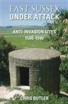 East Sussex Under Attack: Anti-invasion Sites 1500-1990