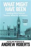 What Might Have Been: Imaginary History from Twelve Leading Historians