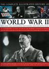 The Complete Illustrated History of World War Two: An Authoritative Account of the Deadliest Conflict in Human History with Analysis of Decisive Encounters and Landmark Engagements