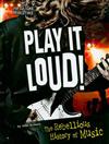 Play It Loud!: The Rebellious History of Music