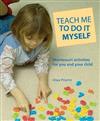 Teach Me to Do It Myself: Montessori Activities for You and Your Child