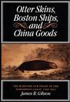 Otter Skins, Boston Ships and China Goods: The Maritime Fur Trade of the Northwest Coast, 1785-1841