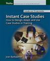 Instant Case Studies: How to Design, Adapt, and Use Case Studies in Training
