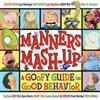 Manners MASH-Up: A Goofy Guide to Good Behavior: A Goofy Guide to Good Behavior