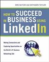 How to Succeed in Business Using Linkedin: Making Connections and Capturing Opportunities