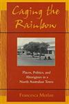 Caging the Rainbow: Places, Politics and Aborigines in a North Australian Town