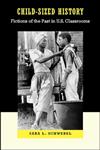 Child-Sized History: Fictions of the Past in U.S. Classrooms