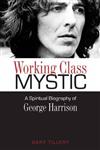 Working Class Mystic: A Spiritual Biography of George Harrison