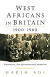 West Africans in Britain, 1900-60: Nationalism, Pan-Africanism and Communism