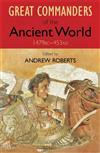 Great Commanders of the Ancient World 1479BC - 453AD