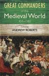 Great Commanders of the Medieval World 454-1582AD