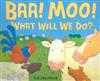 Baa! Moo! What Will We Do?