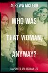 Who Was That Woman Anyway?: Snapshots of a Lesbian Life